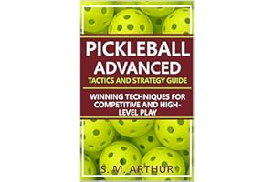 Pickleball Advanced Tactics and Strategy Guide: Winning Techniques for Competitive and High-Level Play (The Essential Pickleb