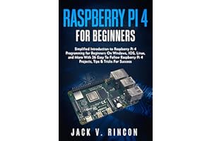 Raspberry Pi 4 For Beginners: Simplified Introduction to Raspberry Pi 4 Programming for Beginners On Windows, IOS, Linux, and