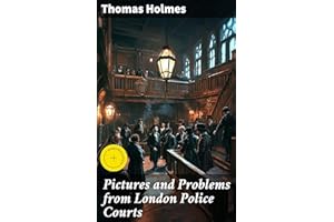 Pictures and Problems from London Police Courts: Enriched edition. Exploring Legal Dilemmas and Courtroom Dramas in Victorian