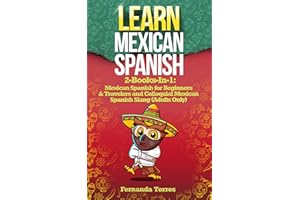 LEARN MEXICAN SPANISH: 2-Books-In-1: Mexican Spanish for Beginners & Travelers and Colloquial Mexican Spanish Slang (Adults O