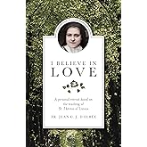 I Believe in Love: A Personal Retreat Based on the Teaching of St. Thérèse of Lisieux