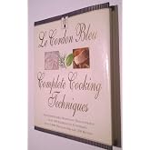 Le Cordon Bleu Complete Cooking Techniques: The Indispensable Reference Demonstrates Over 700 Illustrated Techniques with 2,000 Photos and 200 Recipes