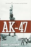 AK-47: The Weapon that Changed the Face of War