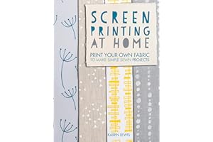 Screen Printing at Home: Print Your Own Fabric to Make Simple Sewn Projects