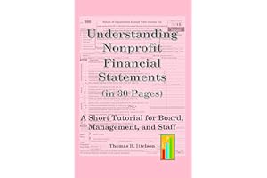 Understanding Nonprofit Financial Statements in 30 Pages: A Short Tutorial for Board, Management, and Staff (30-Page Nonprofi