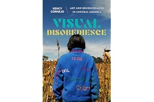 Visual Disobedience: Art and Decoloniality in Central America