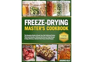 Freeze Drying Master's Cookbook: The Complete Guide to Create Your Self-Sufficient Pantry That Lasts Decades. Embrace the Fut