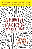Growth Hacker Marketing: A Primer on the Future of PR, Marketing, and Advertising