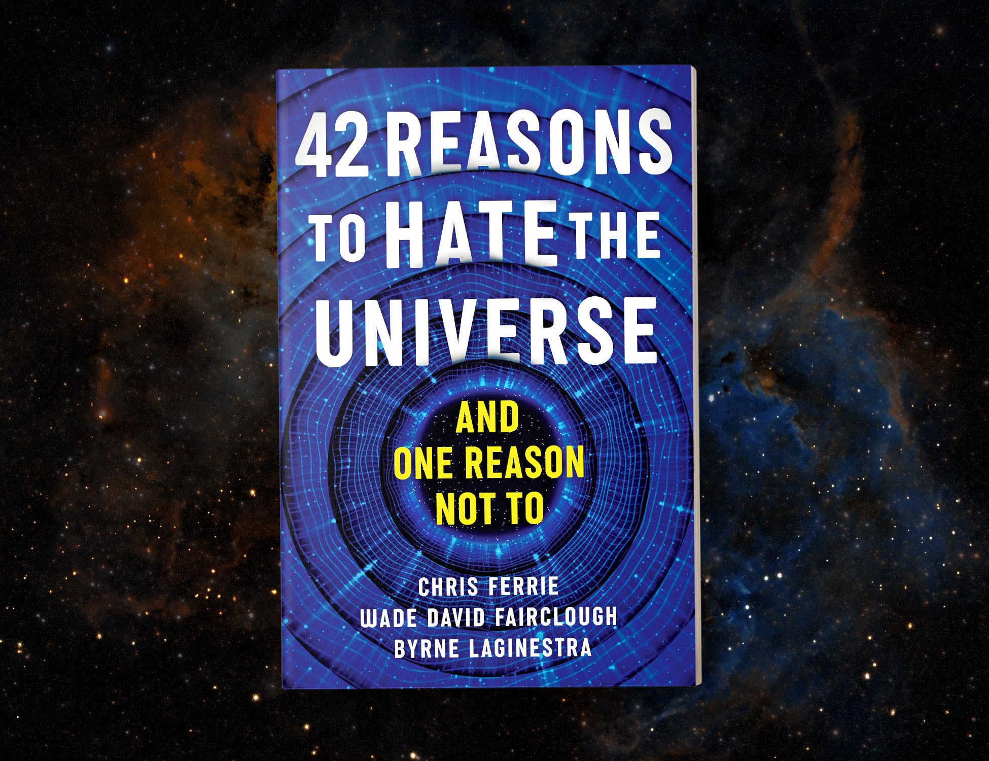 42 Reasons to Hate the Universe: (And One Reason Not To)