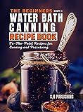 The Beginners Water Bath Canning Recipe Book; Part