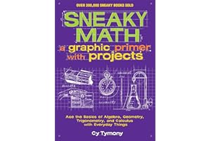 Sneaky Math: A Graphic Primer with Projects: Ace the Basics of Algebra, Geometry, Trigonometry, and Calculus with Everyday Things (Volume 9) (Sneaky Books)