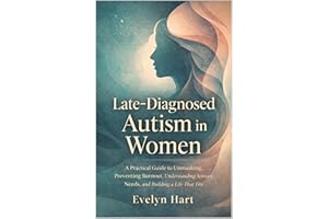 Late-Diagnosed Autism in Women: A Practical Guide to Unmasking, Preventing Burnout, Understanding Sensory Needs, and Building