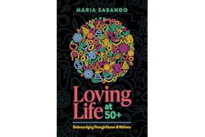 Loving Life at 50+: Embrace Aging through Humor and Wellness