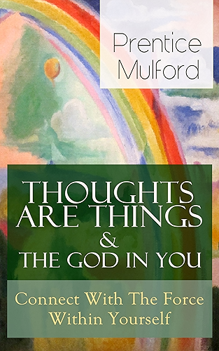 Download Thoughts Are Things & The God In You - Connect With The Force Within Yourself: How to Find With Your Inner Power - From one of the New Thought pioneers, ... The Gift of Understanding (English Edition) PDF