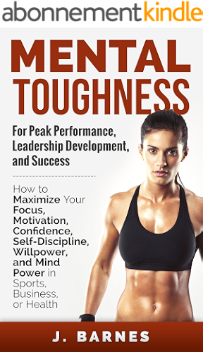 Download Mental Toughness: For Peak Performance, Leadership Development, and Success: How to Maximize Focus, Motivation, Confidence, Self-Discipline, Willpower, ... Business, and Health (English Edition) PDF