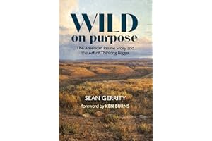 Wild on Purpose: The American Prairie Story and the Art of Thinking Bigger