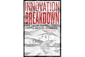Innovation breakdown : How the FDA and Wall Street cripple medical advances