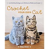 Crochet Your Own Cat: 12 Life-Size Amigurumi Kitties to Make and Love