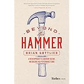 Beyond the Hammer: A Fresh Approach to Leadership, Culture, and Building High Performance Teams