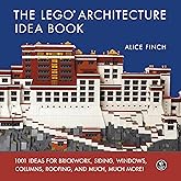 The LEGO Architecture Idea Book: 1001 Ideas for Brickwork, Siding, Windows, Columns, Roofing, and Much, Much More