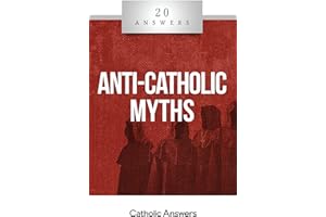 20 Answers: Anti-Catholic Myths (20 Answers Series from Catholic Answers)