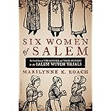 Six Women of Salem: The Untold Story of the Accused and Their Accusers in the Salem Witch Trials
