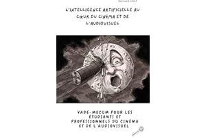 L'Intelligence Artificielle au Cœur du Cinéma et de l'Audiovisuel: Un vade-mecum pour professionnels et amateurs de l'audiovi