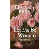 Let Me Be a Woman: Notes to My Daughter on the Meaning of Womanhood