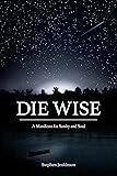 Die Wise: A Manifesto for Sanity and Soul