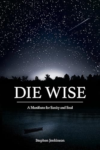 Download Die Wise: A Manifesto for Sanity and Soul PDF