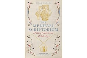 The Medieval Scriptorium: Making Books in the Middle Ages