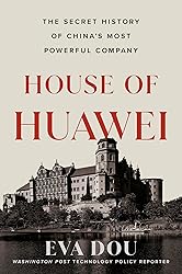 House of Huawei: The Secret History of China's Most