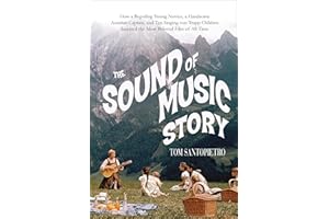 The Sound of Music Story: How a Beguiling Young Novice, a Handsome Austrian Captain, and Ten Singing von Trapp Children Inspi