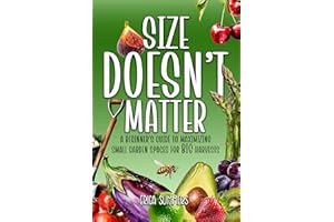 Size Doesn't Matter: A Beginner's Guide to Maximizing Small Garden Spaces for BIG Harvests