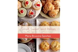 Small, Sweet, and Italian: Tiny, Tasty Treats from Sweet Maria's Bakery