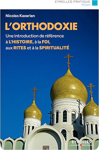 Download L'orthodoxie: Une introduction de référence à l'histoire, à la foi, aux rites et à la spiritualité (Eyrolles Pratique) PDF