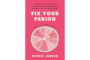 Fix Your Period: Six Weeks to Banish Bloating, Conquer Cramps, Manage Moodiness, and Ignite Lasting Hormone Balance – A Women