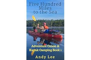 Five Hundred Miles to the Sea: Adventure Canoe and Kayak Camping Book 1