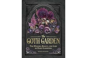The Goth Garden: The Mystery, Beauty, and Lore of Dark Gardening
