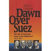 Dawn Over Suez: The Rise of American Power in the Middle East, 1953-1957