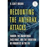 Recounting the Anthrax Attacks: Terror, the Amerithrax Task Force, and the Evolution of Forensics in the FBI