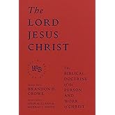 The Lord Jesus Christ: The Biblical Doctrine of the Person and Work of Christ (We Believe)