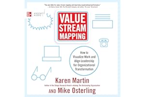 Value Stream Mapping: How to Visualize Work and Align Leadership for Organizational Transformation