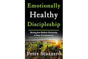 Emotionally Healthy Discipleship: Moving from Shallow Christianity to Deep Transformation