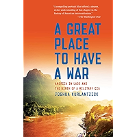 A Great Place to Have a War: America in Laos and the Birth of a Military CIA book cover