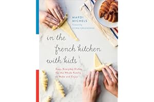 In the French Kitchen with Kids: Easy, Everyday Dishes for the Whole Family to Make and Enjoy: A Cookbook