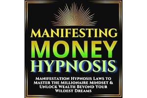 Manifesting Money Hypnosis: Manifestation Hypnosis Laws to Master the Millionaire Mindset & Unlock Wealth Beyond Your Wildest Dreams Reprogram Your Subconscious Mind to Attract Wealth & Abundance Now