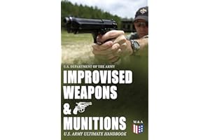 Improvised Weapons & Munitions – U.S. Army Ultimate Handbook: Field-made explosives, weapons, fuses, and devices for guerrill