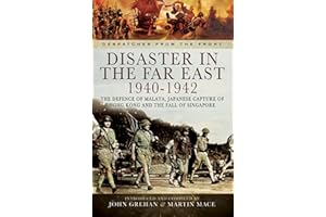 Disaster in the Far East, 1940–1942: The Defence of Malaya, Japanese Capture of Hong Kong and the Fall of Singapore (Despatch