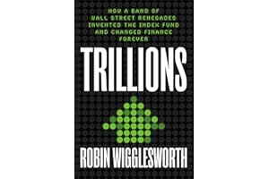 Trillions: How a Band of Wall Street Renegades Invented the Index Fund and Changed Finance Forever
